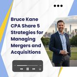 Bruce Kane CPA Share 5 Strategies for Managing Mergers and Acquisitions