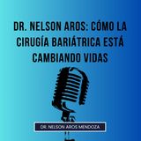 Dr. Nelson Aros: Cómo la Cirugía Bariátrica Está Cambiando Vidas