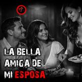 LA BELLA AMIGA DE MI ESPOSA | RELATOS DE BRUJERIA | RELATOS Y LEYENDAS DE TERROR