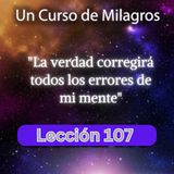 LECCIÓN 107 - La verdad corregirá todos los errores de mi mente. Libro de Ejercicios. Un Curso de Milagros (con fondo musical)