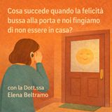 Cosa succede quando la felicità bussa alla porta e noi fingiamo di non essere in casa?