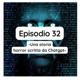 Episodio 32 - Una storia horror scritta da Chatgpt