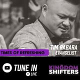 Kingdom Shifters The Podcast Evangelist Tim Rabara - Times of Refreshing