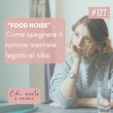 122 Food noise. Come spegnere il rumore mentale legato al cibo