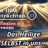 Das Heilige SELBST in uns... — Mit IHM Betrachten – (33)
