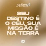 Seu destino é o céu, sua missão é na terra // Série: Atos dos Apóstolos // Rafael Linhares