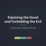 Enjoining the Good and Forbidding the Evil – Ustādh Abdul Hakeem Mitchell