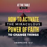 How to Activate the Miraculous Power of Faith to Change Things