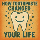 But Why, Though? How Toothpaste Changed Your Life