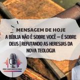 A Bíblia Não É Sobre Você — É Sobre Deus | Refutando as Heresias da Nova Teologia