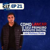 EP 21 - Como lançar o seu primeiro produto digital com Matheus Prado