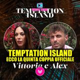 Temptation Island: Vittoria e Alex, Nuova Coppia Ufficiale!