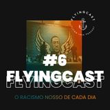 FlyingCast #6 - O racismo nosso de cada dia