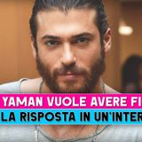 Can Yaman, Vuole Avere Figli? Ecco La Risposta In Un' Intervista!