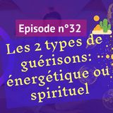 32: Les 2 types de guérison: énergétique ou spirituelle