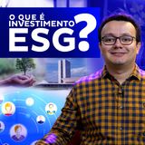 O que é investimento “ESG”?