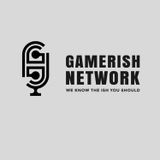 Gamerish Network Podcast (Game Dump Edition!)