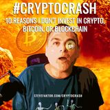 #CRYPTOCRASH: 10 Reasons I Don’t Invest in Crypto, Bitcoin or Blockchain