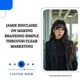 Jamie Sinclaire On Making Branding Simple Through Clear Marketing
