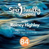 Spiritually Inspired show with Rainey Highley, author, coach, yoga instructor.