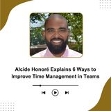 Alcide Honoré Explains 6 Ways to Improve Time Management in Teams
