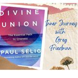 INNER JOURNEY WITH GREG FRIEDMAN WELCOMES PAUL SELIG DIVINE UNION