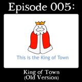 005: The King of Town (Old Version)