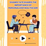 Shamis Tate Shares the Importance of Personalized Healthcare
