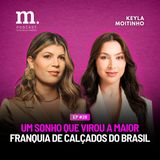 #28 M.PODCAST | UM SONHO QUE VIROU A MAIOR FRANQUIA DE CALÇADOS DO BRASIL | KEYLA MOITINHO