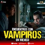 3 casos de encuentros con Vampiros en México | Ep. 316