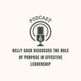 Kelly Sack Discusses the Role of Purpose in Effective Leadership