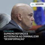 Editorial: Supremo reforça a autocracia ao criminalizar “desinformação”