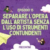 16 | Separare l’opera dall’artista (senza l’uso di strumenti contundenti)