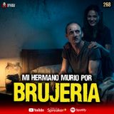 Mi hermano murió de Brujería , 4 Casos REALES en México | Ep. 268