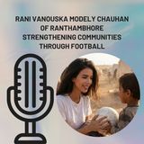 Rani Vanouska Modely Chauhan of Ranthambhore Strengthening Communities Through Football