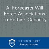 AI Forecasts Will Force Associations To Rethink Capacity