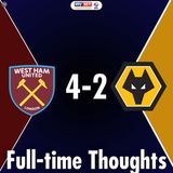 West Ham United 4-2 Wolverhampton Wanderers Full-time Thoughts