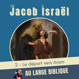 #412 De Jacob à Israël (2) Le départ vers Aram Gn 28, 1-9