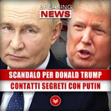 Scandalo Per Donald Trump: Scoperti Contatti Segreti Con Putin!