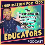 The Importance of Consistency with Young Children/Learners