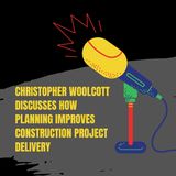 Christopher Woolcott Discusses How Planning Improves Construction Project Delivery