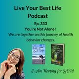 Ep 333 You’re Not Alone!  We are together on this journey of making health behavior changes.