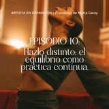 Hazlo distinto: el equilibrio como práctica continua  | Episodio 10