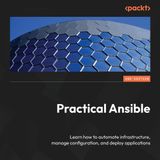 Practical Ansible: Learn how to automate infrastructure, manage configuration, and deploy applications