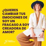 EPISODIO 94-¿Quieres cambiar tus emociones de soy un fracaso a soy creadora de amor?