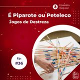 #36 - É Piparote ou Peteleco - Jogos de Destreza