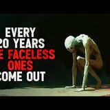 Every Twenty Years, The Faceless Ones Come out  Creepypasta