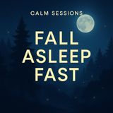 Calm Session. Fall Asleep Fast.