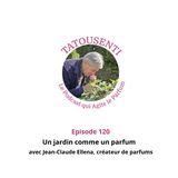 Ep 120 Un Jardin comme un parfum avec Jean-Claude Ellena, créateur de parfums