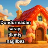 Dondurmadan saray tikmiş nağılbaz